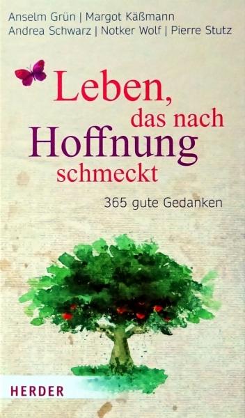 Leben, das nach Hoffnung schmeckt - 365 gute Gedanken von Anselm Grün, Margot Käßmann, Andrea Schwarz, Notker Wolf, Pierre Schulz